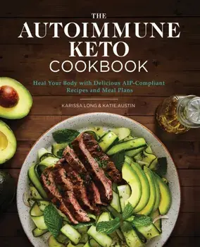 The Autoimmune Keto Cookbook: Heal Your Body with Delicious Aip-Compliant Recipes and Meal Plans, Paperback/Karissa Long