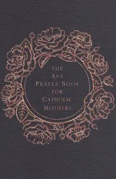 The Ave Prayer Book for Catholic Mothers - Ave Maria Press