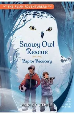 The Avian Adventurers #1: Snowy Owl Rescue: Raptor Recovery - Heidi E. Y. Stemple