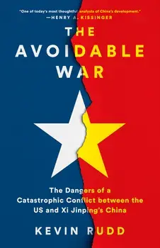 The Avoidable War. The Dangers of a Catastrophic Conflict between the US and Xi Jinping's China, Hardback/Kevin Rudd
