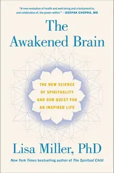 The Awakened Brain: The New Science of Spirituality and Our Quest for an Inspired Life, Hardcover/Lisa Miller