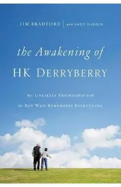 The Awakening of Hk Derryberry: My Unlikely Friendship with the Boy Who Remembers Everything - Jim Bradford