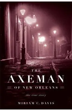 The Axeman of New Orleans: The True Story - Miriam C. Davis