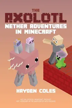 The Axolotl: Nether Adventures in Minecraft, Paperback/Hayden Coles