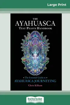 The Ayahuasca Test Pilot's Handbook: The Essential Guide to Ayahuasca Journeying (16pt Large Print Edition), Paperback/Chris Kilham