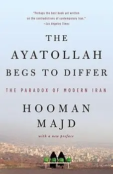 The Ayatollah Begs to Differ: The Paradox of Modern Iran, Paperback/Hooman Majd