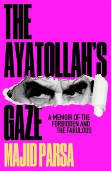 The Ayatollah's Gaze. A Memoir of the Forbidden and Fabulous, Hardback/Majid Parsa