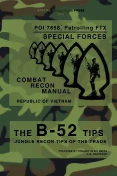 The B-52 Tips - Combat Recon Manual, Republic of Vietnam: Poi 7658, Patrolling Ftx - Special Forces, Paperback/Special Operations Press