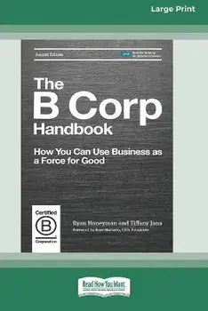The B Corp Handbook, Second Edition: How You Can Use Business as a Force for Good [Standard Large Print 16 Pt Edition], Paperback/Ryan Honeyman