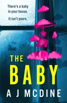 The Baby. An absolutely gripping psychological thriller with a jaw-dropping twist, Paperback/A J McDine