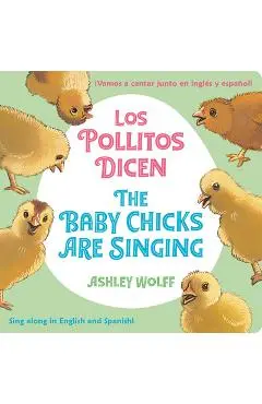 The Baby Chicks Are Singing/Los Pollitos Dicen: Sing Along In English And Spanish!/Vamos A Cantar Junto en Ingles y Espanol! - Ashley Wolff
