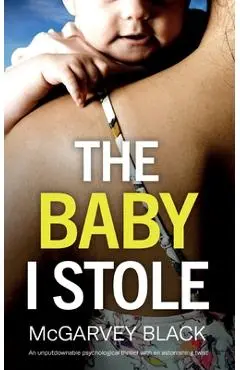 THE BABY I STOLE an unputdownable psychological thriller with an astonishing twist - Mcgarvey Black