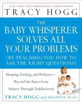 The Baby Whisperer Solves All Your Problems: Sleeping, Feeding, and Behavior--Beyond the Basics from Infancy Through Toddlerhood, Paperback/Tracy Hogg