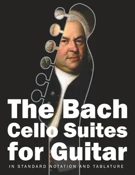 The Bach Cello Suites for Guitar: In Standard Notation and Tablature, Paperback/Stefan Gruber
