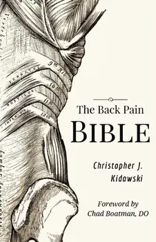 The Back Pain Bible: A Breakthrough Step-By-Step Self-Treatment Process To End Chronic Back Pain Forever, Paperback/Christopher J. Kidawski