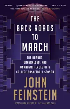 The Back Roads to March: The Unsung, Unheralded, and Unknown Heroes of a College Basketball Season, Paperback/John Feinstein