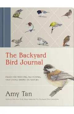 The Backyard Bird Journal: Pages for Writing, Sketching, and Living Deeply in Nature - Amy Tan
