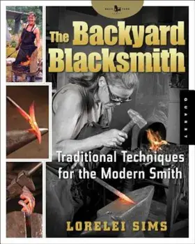 The Backyard Blacksmith: Traditional Techniques for the Modern Smith, Paperback/Lorelei Sims