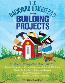 The Backyard Homestead Book of Building Projects, Paperback/Spike Carlsen