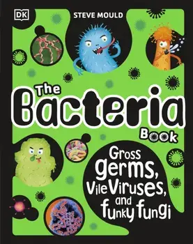 The Bacteria Book (New Edition). Gross Germs, Vile Viruses and Funky Fungi, Hardback/Steve Mould
