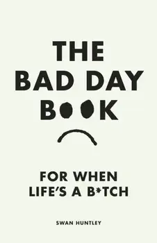 The Bad Day Book. For When Life is a B*tch, Hardback/Swan Huntley