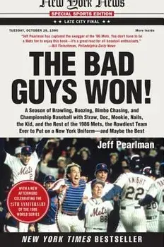The Bad Guys Won: A Season of Brawling, Boozing, Bimbo Chasing, and Championship Baseball with Straw, Doc, Mookie, Nails, the Kid, and t/Jeff Pearlman