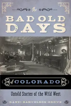 The Bad Old Days of Colorado: Untold Stories of the Wild West, Paperback/Randi Samuelson-Brown