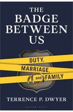 The Badge Between Us: Duty, Marriage, and Family - Terrence P. Dwyer