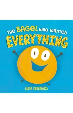 The Bagel Who Wanted Everything - Alan Silberberg