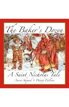 The Baker's Dozen: A Saint Nicholas Tale, with Bonus Cookie Recipe and Pattern for St. Nicholas Christmas Cookies (15th Anniversary Editi - Aaron Shepard