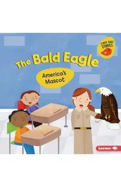The Bald Eagle: America's Mascot - Martha E. H. Rustad