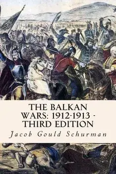 The Balkan Wars: 1912-1913 - Third Edition, Paperback/Jacob Gould Schurman