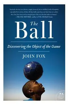 The Ball: Discovering the Object of the Game - John Fox