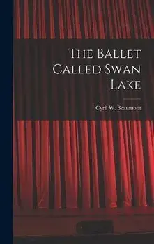 The Ballet Called Swan Lake, Hardcover/Cyril W. (Cyril William) 1. Beaumont