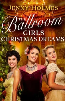 The Ballroom Girls: Christmas Dreams. Curl up with this festive, heartwarming and uplifting historical romance book, Hardback/Jenny Holmes