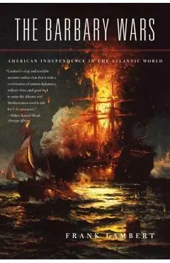 The Barbary Wars: American Independence in the Atlantic World - Frank Lambert