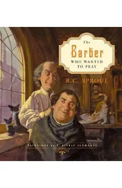 The Barber Who Wanted to Pray - R. C. Sproul