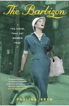 The Barbizon: The Hotel That Set Women Free - Paulina Bren