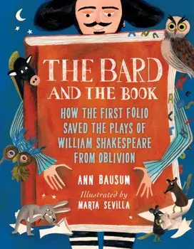 The Bard and the Book. How the First Folio Saved the Plays of William Shakespeare from Oblivion, Hardback/Ann Bausum