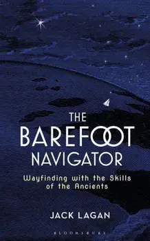 The Barefoot Navigator: Wayfinding with the Skills of the Ancients, Hardcover/Jack Lagan