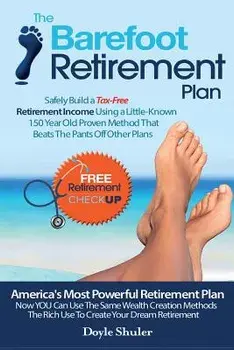 The Barefoot Retirement Plan: Safely Build a Tax-Free Retirement Income Using a Little-Known 150 Year Old Proven Retirement Planning Method That Bea, Paperback/Doyle Shuler