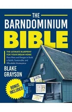 The Barndominium Bible: The Ultimate Blueprint for Your Dream Home Floor Plans and Designs to Build a Stylish, Sustainable, and Affordable Masterpiece - Blake Grayson