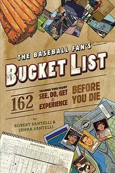 The Baseball Fan's Bucket List: 162 Things You Must Do, See, Get, and Experience Before You Die, Paperback/Robert Santelli