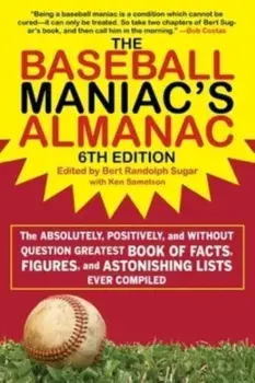 The Baseball Maniac's Almanac. The Absolutely, Positively, and Without Question Greatest Book of Facts, Figures, and Astonishing Lists Ever Compiled, 6, Paperback/Bert Randolph Sugar
