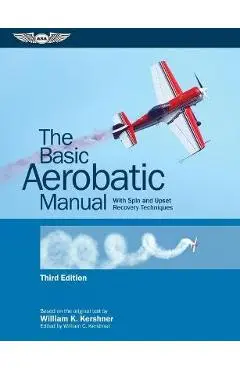 The Basic Aerobatic Manual: With Spin and Upset Recovery Techniques - William K. Kershner