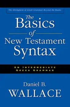 The Basics of New Testament Syntax: An Intermediate Greek Grammar, Hardcover/Daniel B. Wallace
