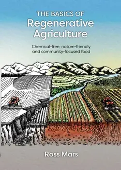 The Basics of Regenerative Agriculture. Chemical-free, nature-friendly and community-focused food, Paperback/Ross Mars