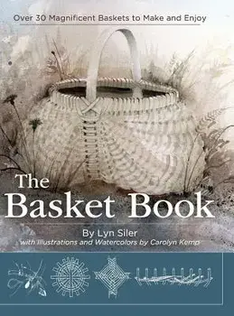 The Basket Book: Over 30 Magnificent Baskets to Make and Enjoy, Hardcover/Lyn Siler