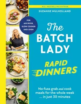 The Batch Lady Rapid Dinners. No-fuss grab and cook meals for the whole week in just 30 minutes, Hardback/Suzanne Mulholland