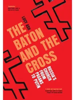 The Baton and the Cross. Russia's Church from Pagans to Putin, Paperback/Lucy Ash